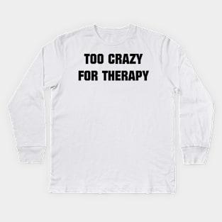 Too Crazy For Therapy Kids Long Sleeve T-Shirt